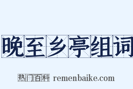 晚至乡亭组词是什么意思的图片